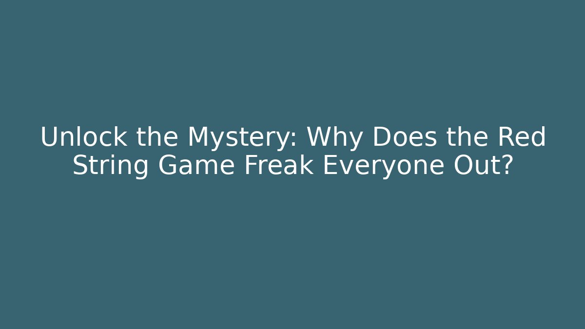 Unlock the Mystery: Why Does the Red String Game Freak Everyone Out?