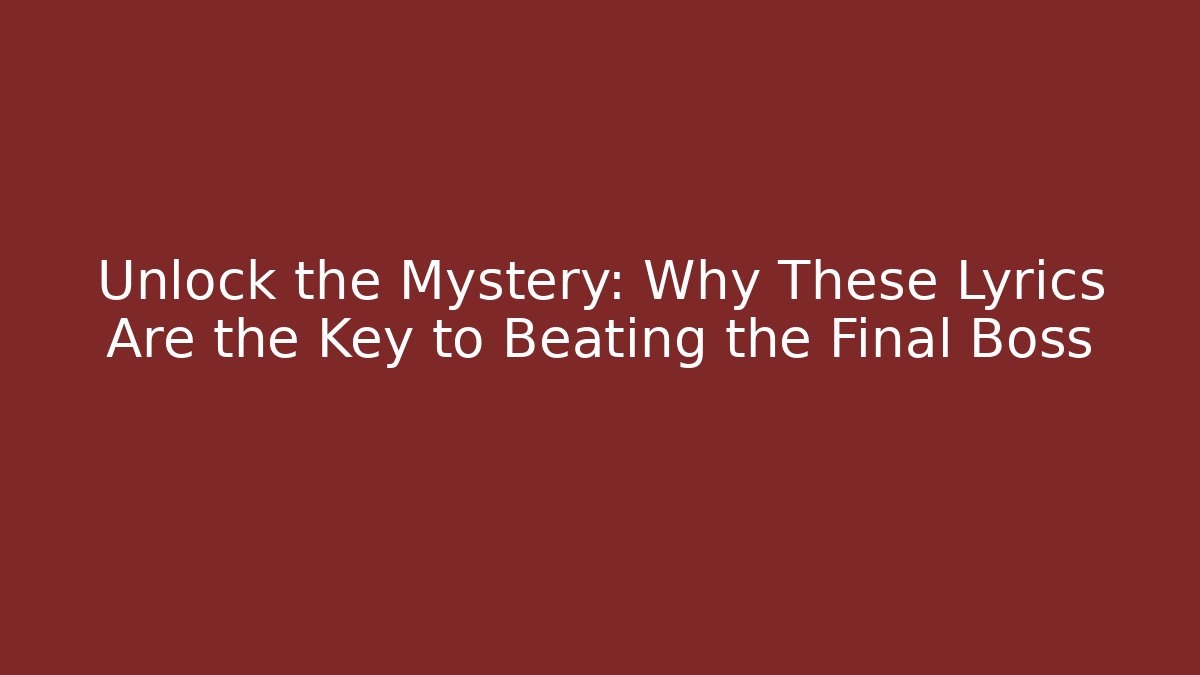 Unlock the Mystery: Why These Lyrics Are the Key to Beating the Final Boss