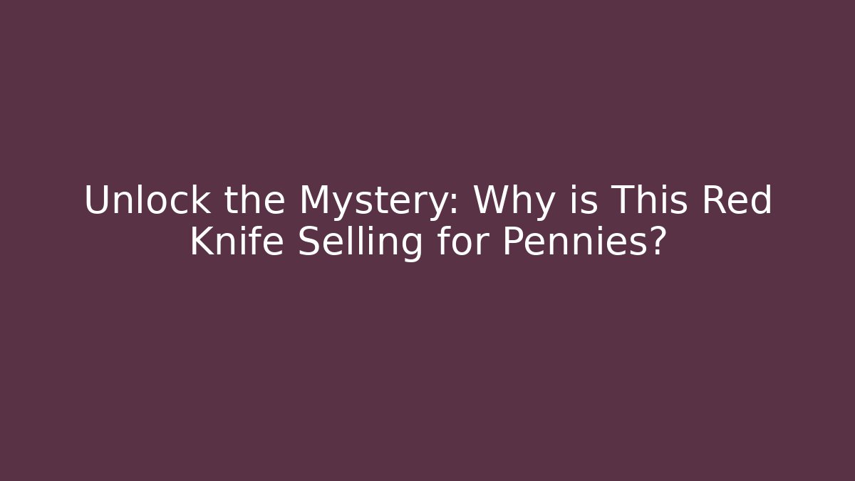 Unlock the Mystery: Why is This Red Knife Selling for Pennies?