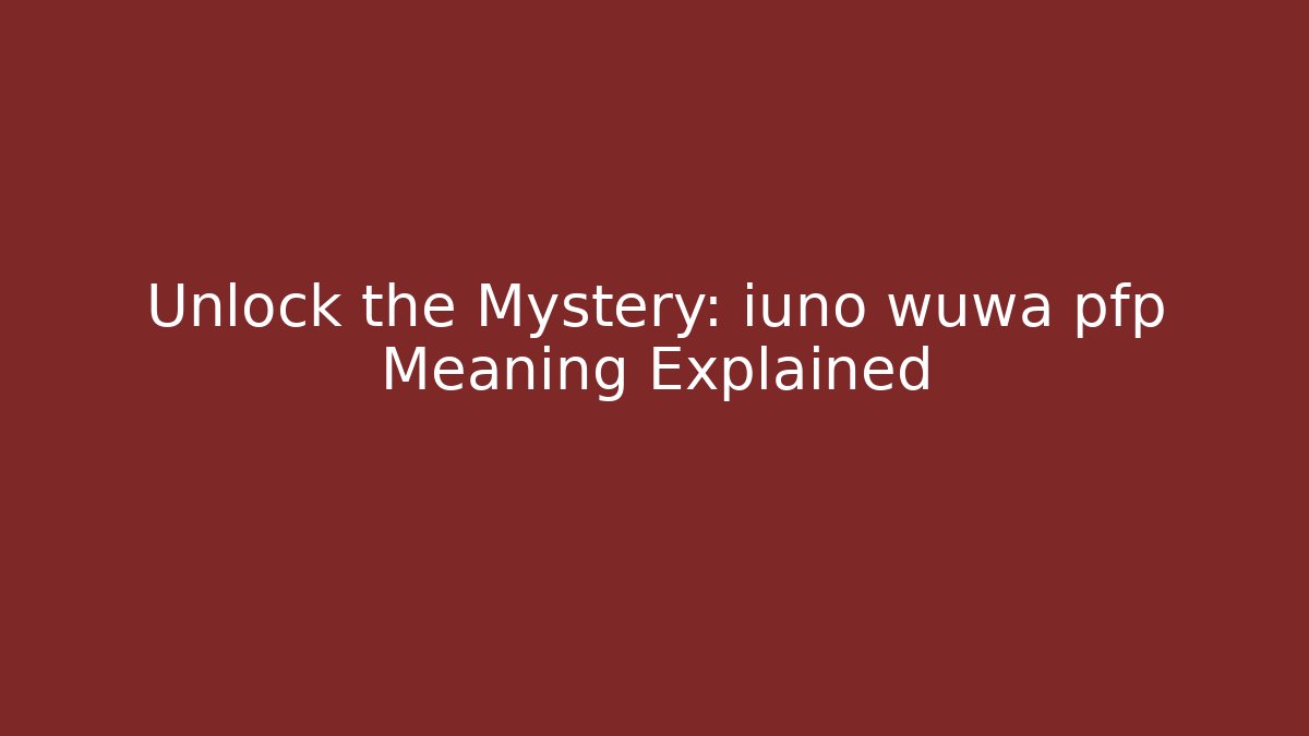Unlock the Mystery: iuno wuwa pfp Meaning Explained