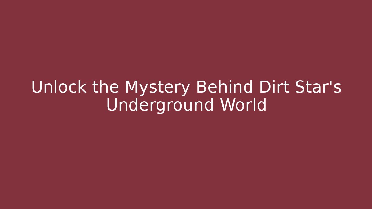 Unlock the Mystery Behind Dirt Star's Underground World