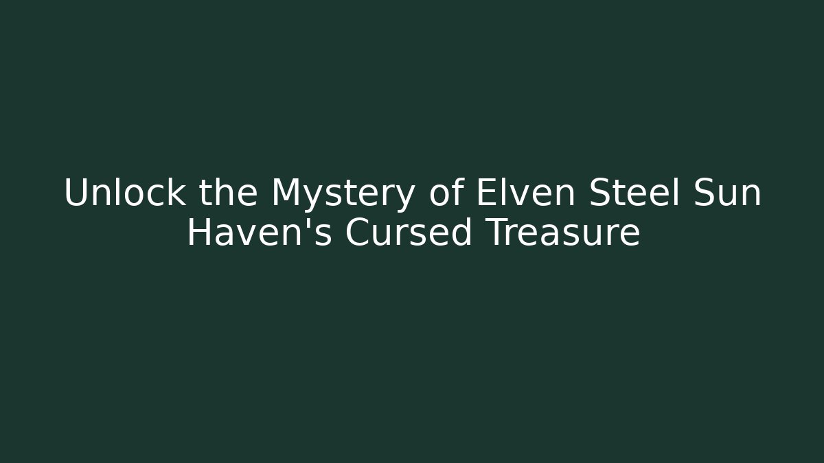 Unlock the Mystery of Elven Steel Sun Haven's Cursed Treasure