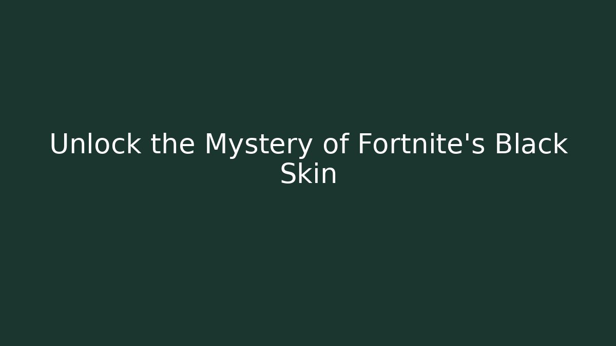 Unlock the Mystery of Fortnite's Black Skin