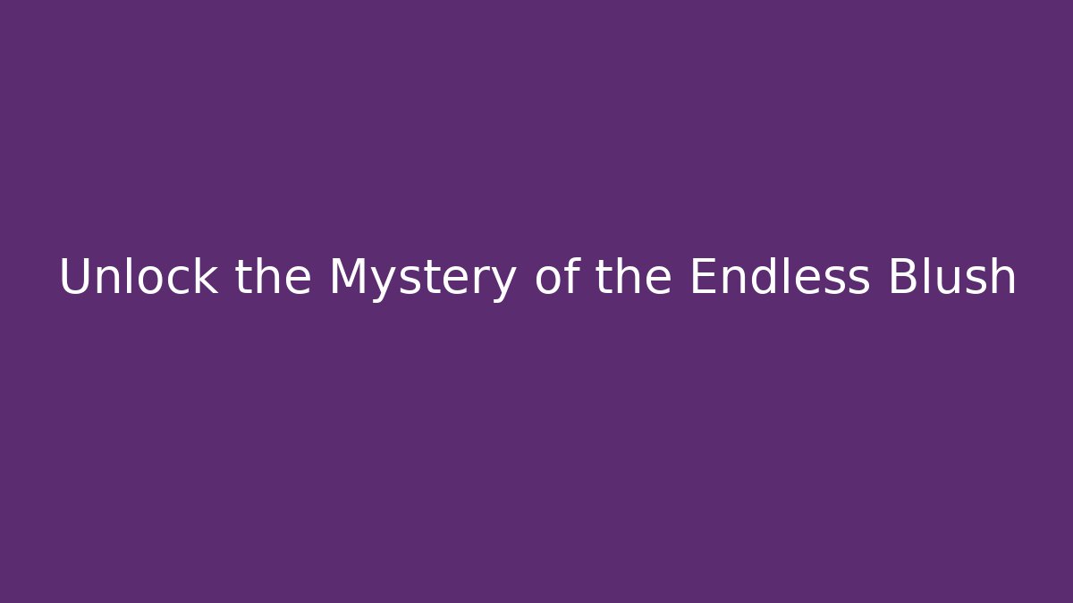 Unlock the Mystery of the Endless Blush