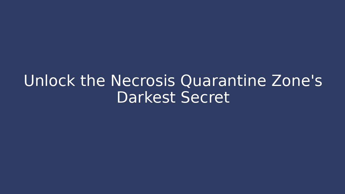 Unlock the Necrosis Quarantine Zone's Darkest Secret
