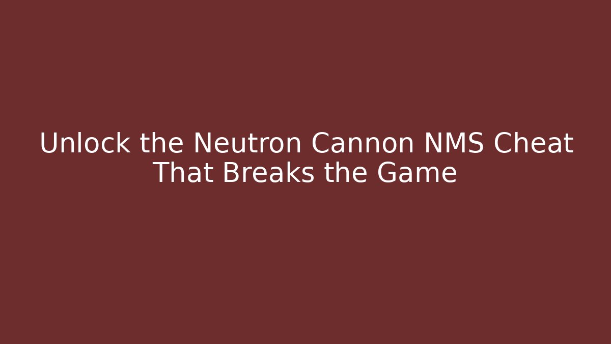 Unlock the Neutron Cannon NMS Cheat That Breaks the Game