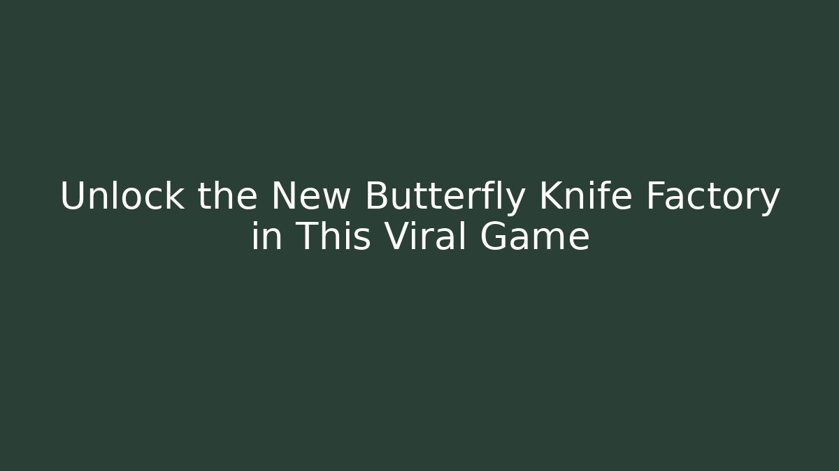 Unlock the New Butterfly Knife Factory in This Viral Game