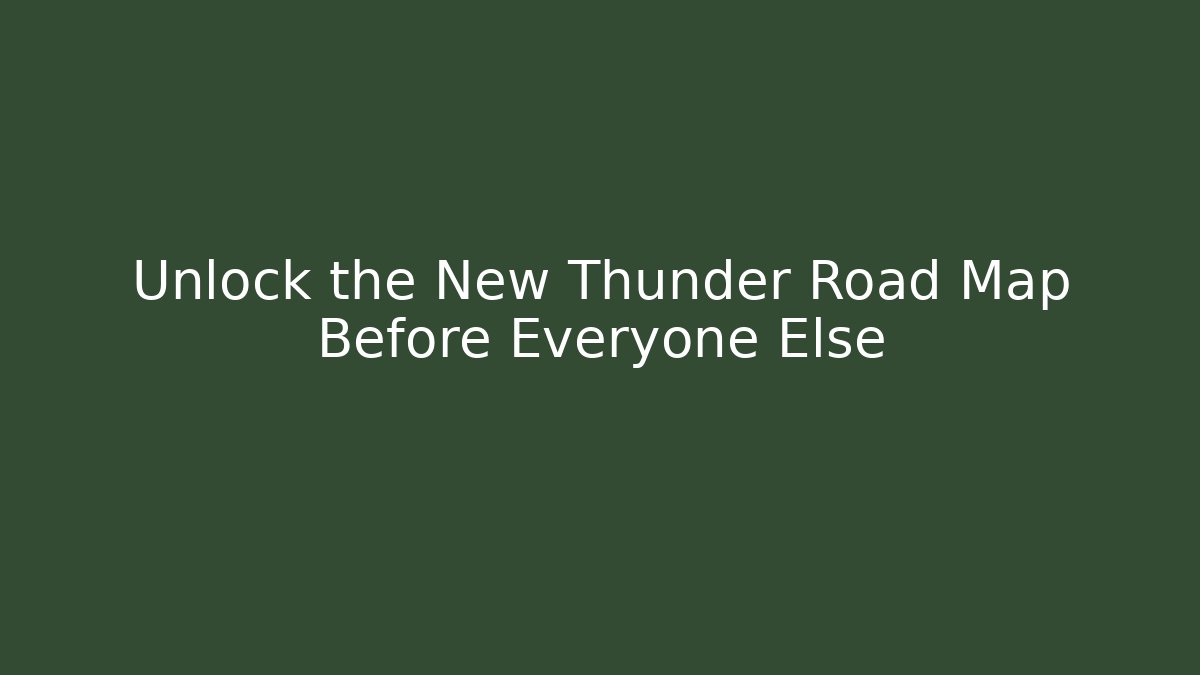 Unlock the New Thunder Road Map Before Everyone Else