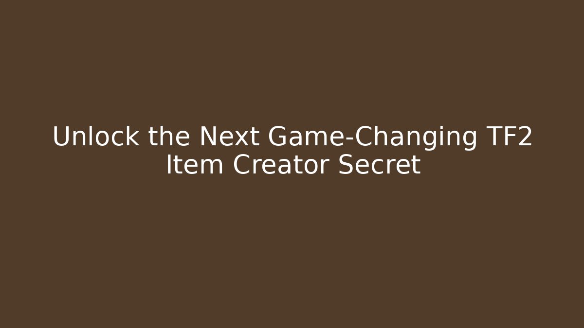 Unlock the Next Game-Changing TF2 Item Creator Secret