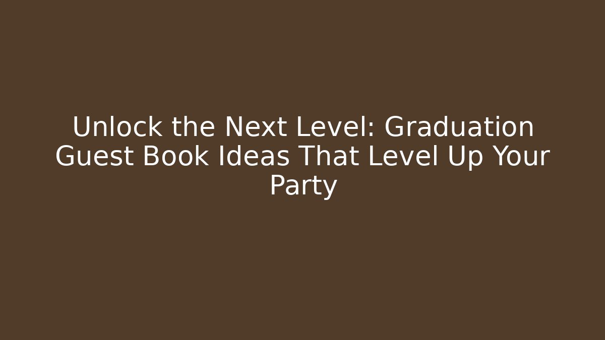 Unlock the Next Level: Graduation Guest Book Ideas That Level Up Your Party - Felix Cat Insurance