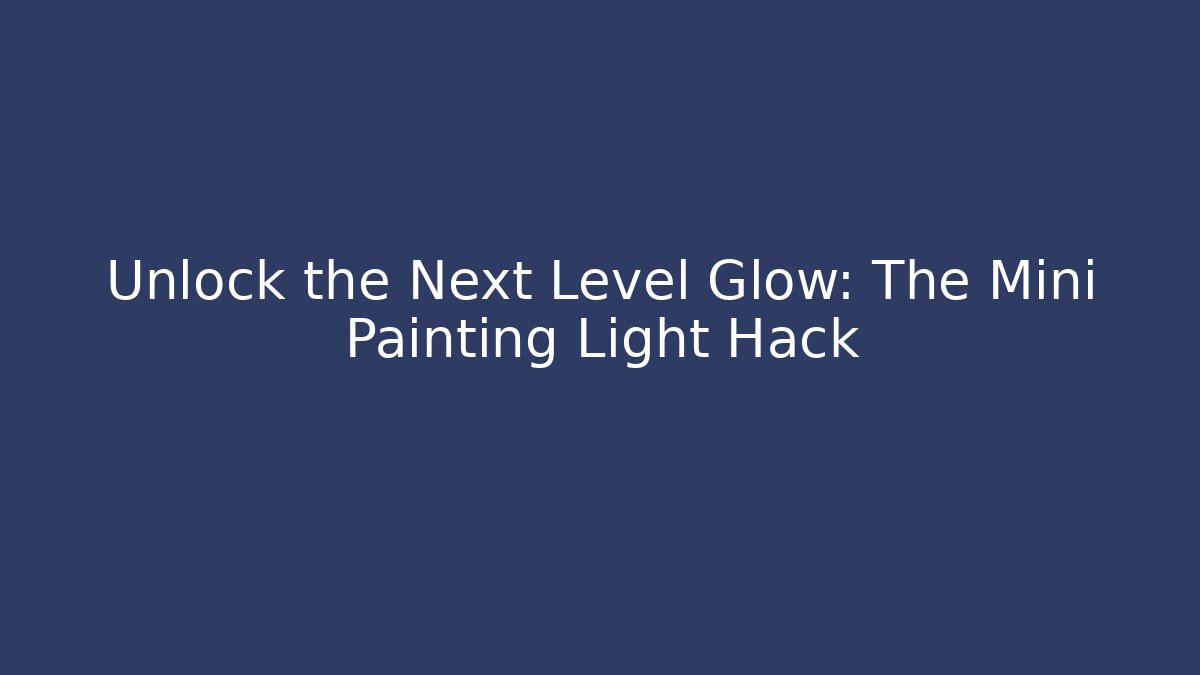 Unlock the Next Level Glow: The Mini Painting Light Hack - Felix Cat Insurance