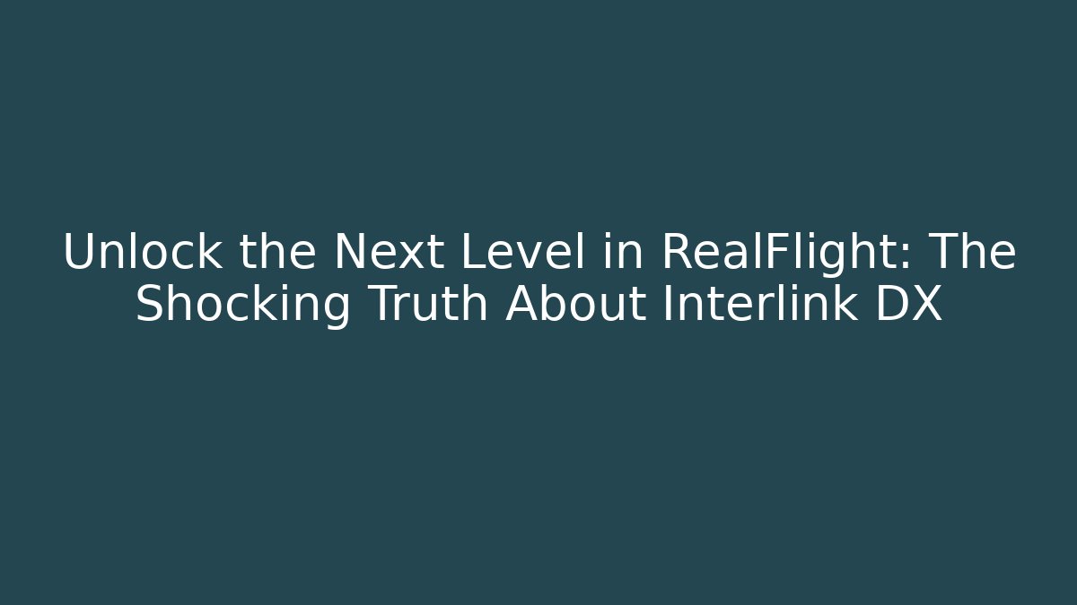 Unlock the Next Level in RealFlight: The Shocking Truth About Interlink DX