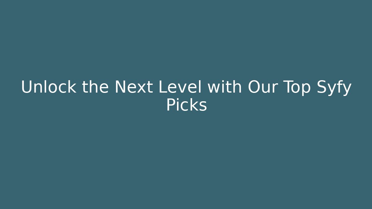 Unlock the Next Level with Our Top Syfy Picks