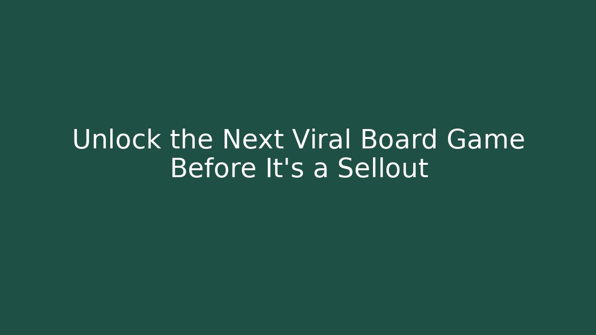 Unlock the Next Viral Board Game Before It’s a Sellout