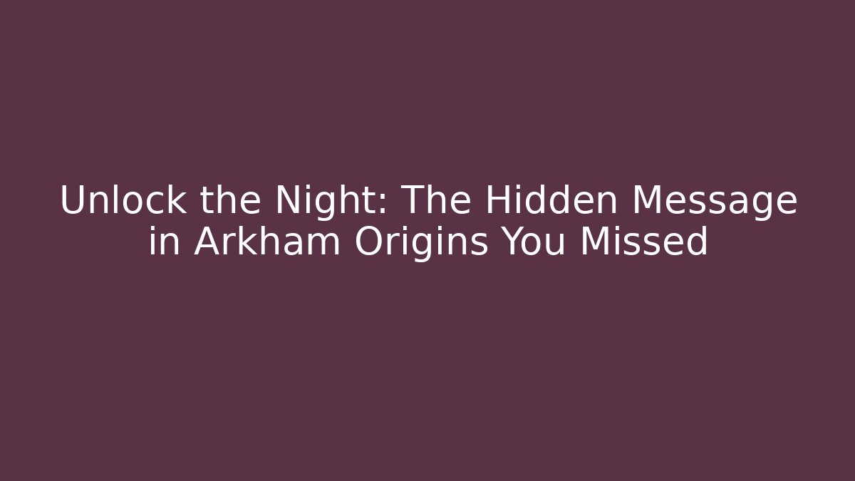 Unlock the Night: The Hidden Message in Arkham Origins You Missed