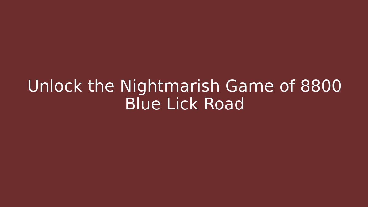 Unlock the Nightmarish Game of 8800 Blue Lick Road
