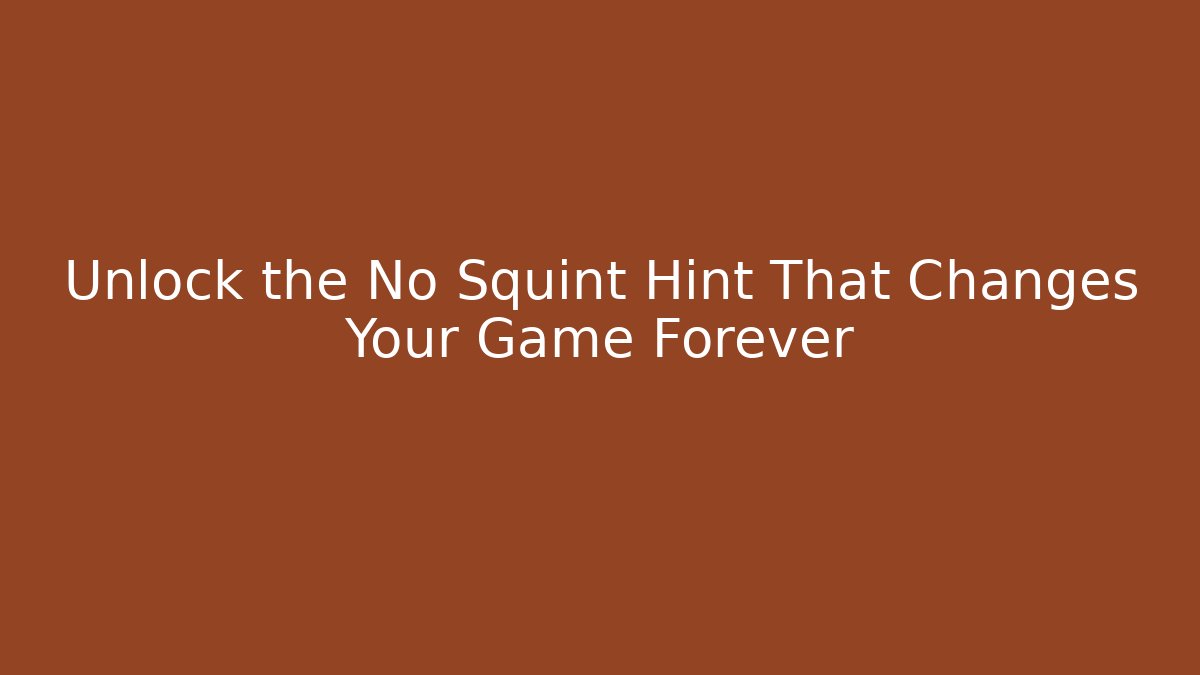 Unlock the No Squint Hint That Changes Your Game Forever