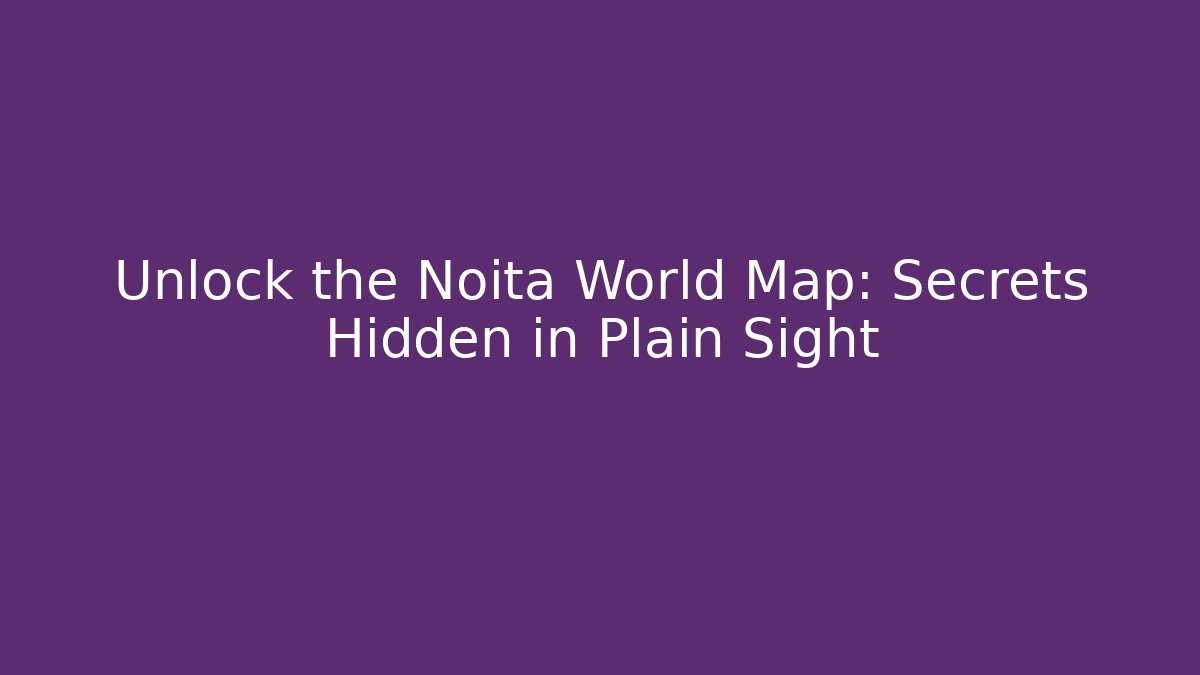 Unlock the Noita World Map: Secrets Hidden in Plain Sight