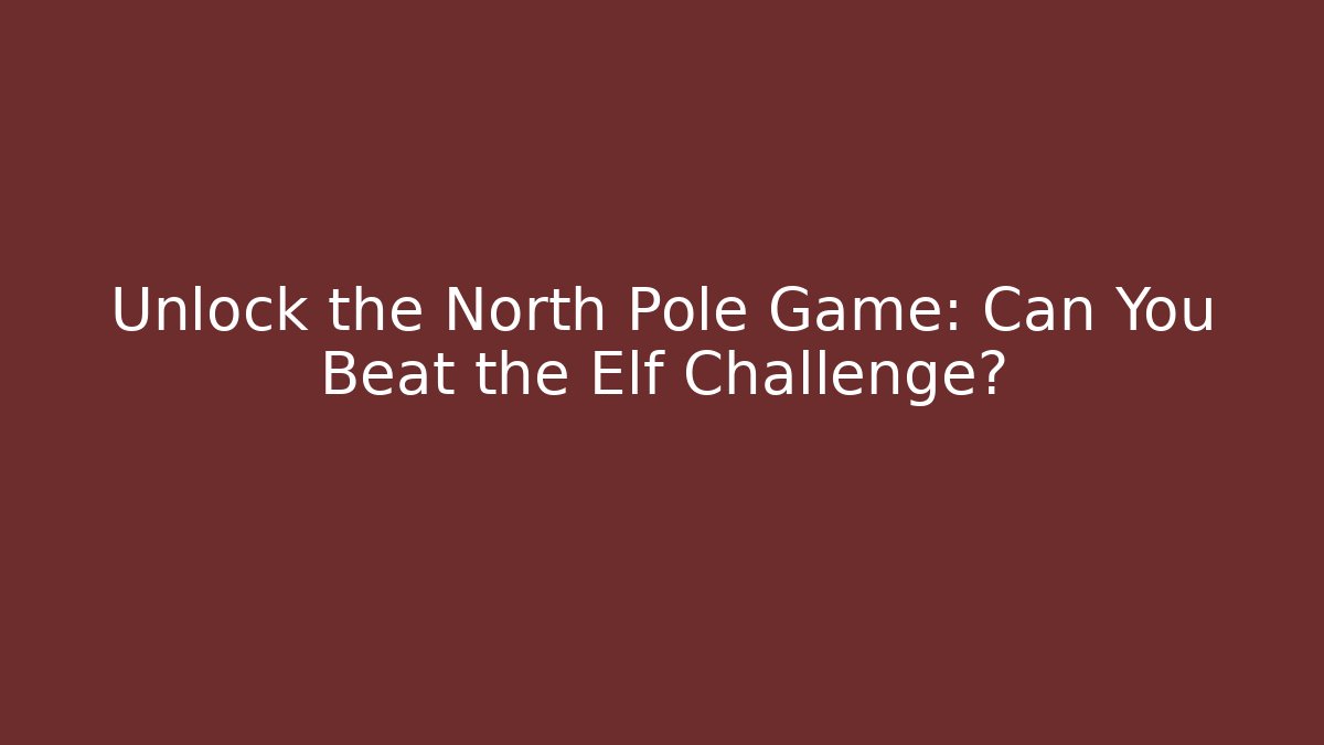 Unlock the North Pole Game: Can You Beat the Elf Challenge?