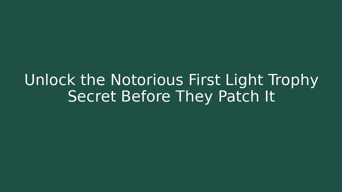 Unlock the Notorious First Light Trophy Secret Before They Patch It - Felix Cat Insurance