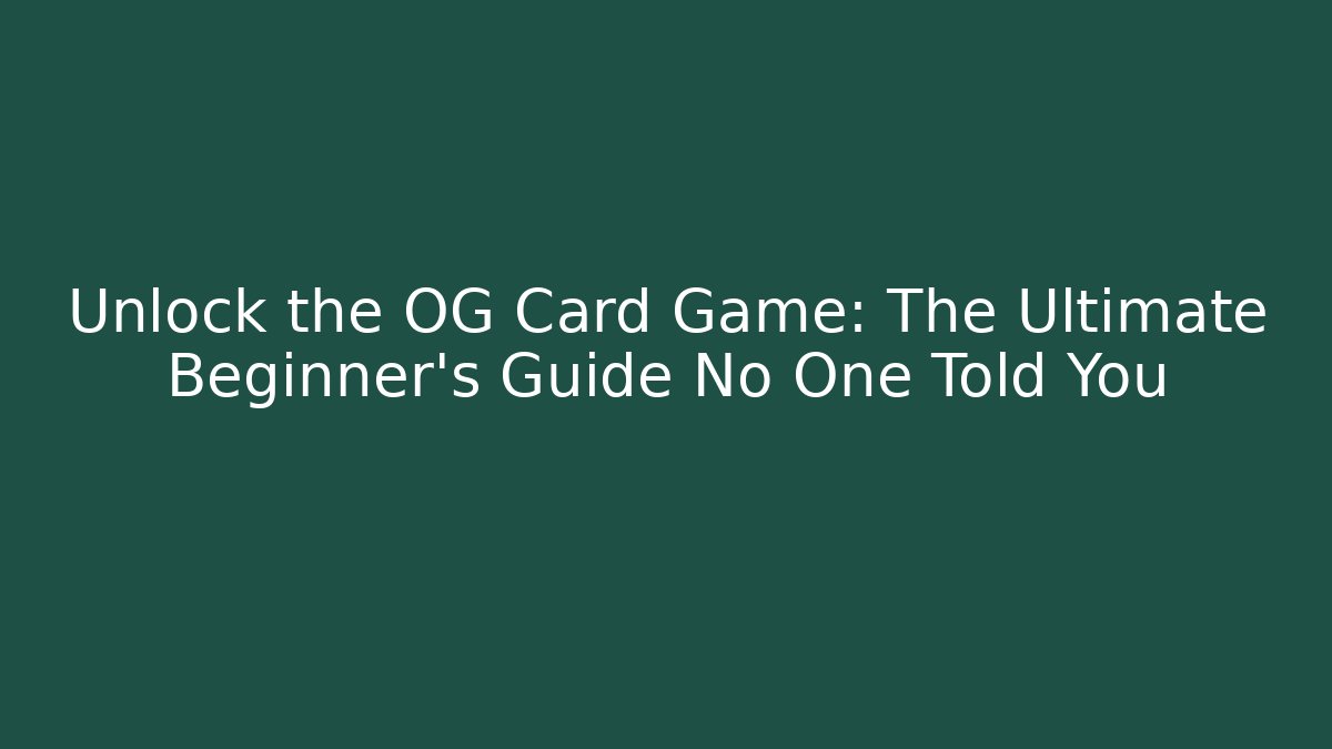 Unlock the OG Card Game: The Ultimate Beginner’s Guide No One Told You