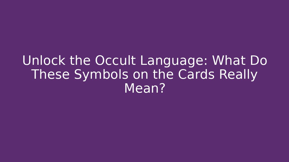 Unlock the Occult Language: What Do These Symbols on the Cards Really Mean?