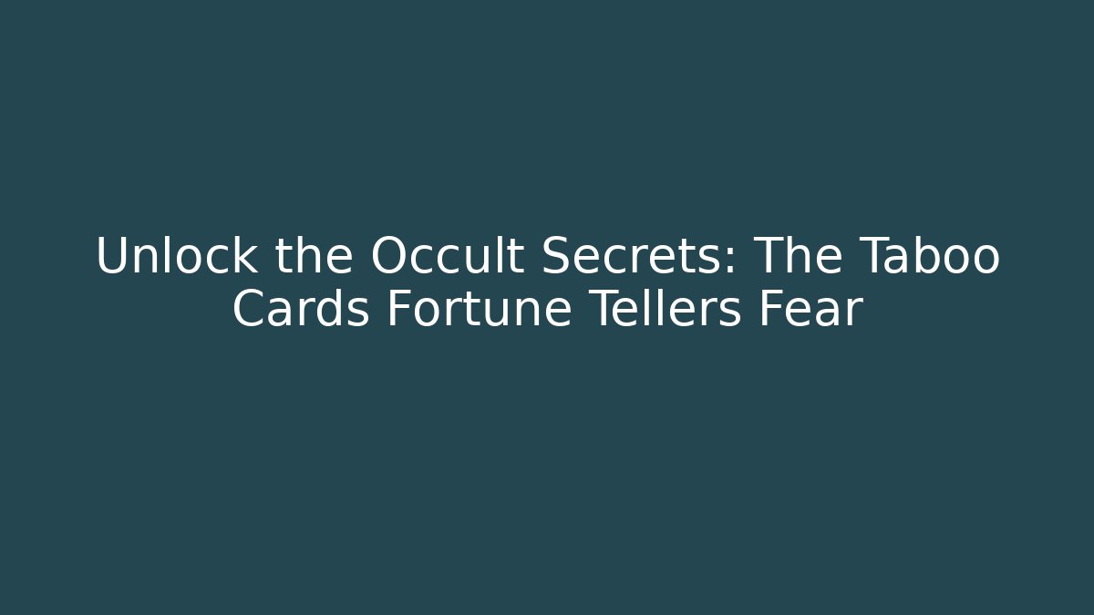 Unlock the Occult Secrets: The Taboo Cards Fortune Tellers Fear