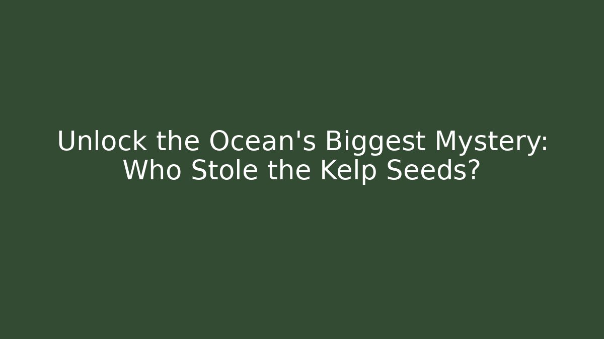 Unlock the Ocean's Biggest Mystery: Who Stole the Kelp Seeds?