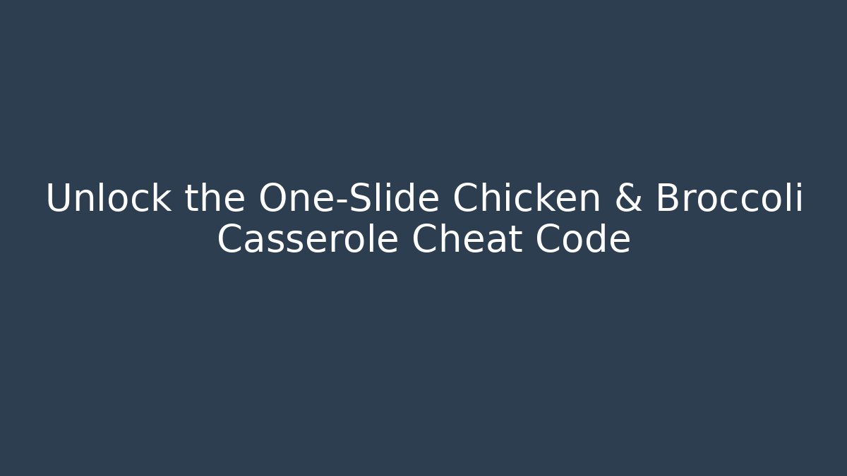 Unlock the One-Slide Chicken & Broccoli Casserole Cheat Code