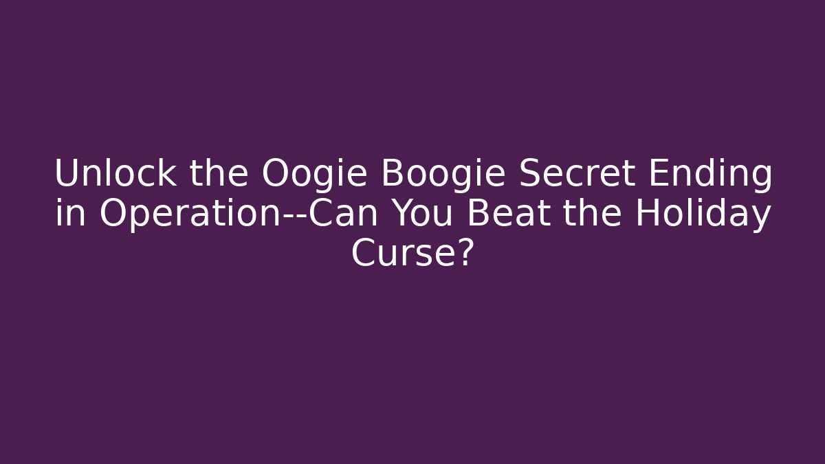 Unlock the Oogie Boogie Secret Ending in Operation—Can You Beat the Holiday Curse?