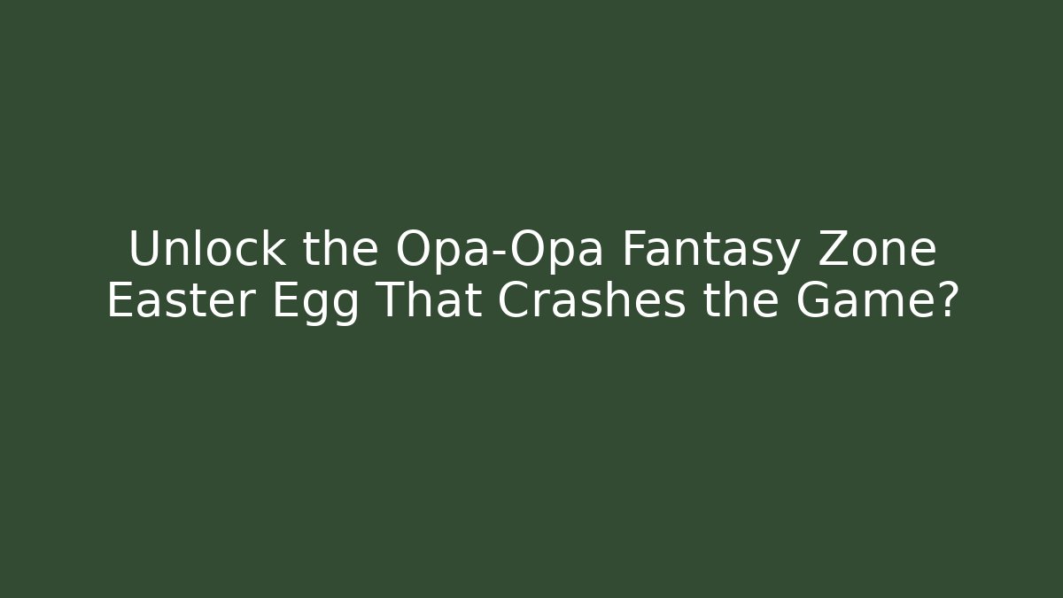 Unlock the Opa-Opa Fantasy Zone Easter Egg That Crashes the Game?