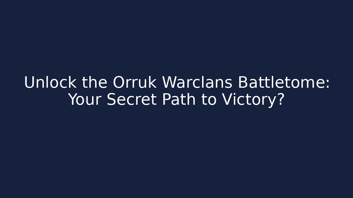 Unlock the Orruk Warclans Battletome: Your Secret Path to Victory?