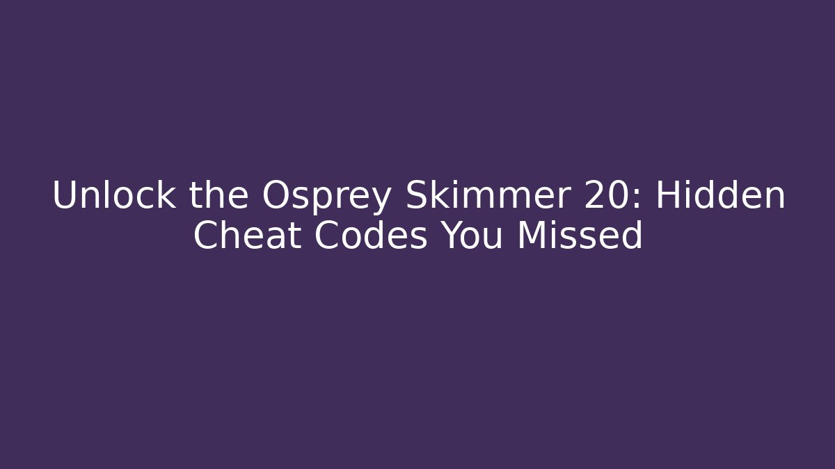 Unlock the Osprey Skimmer 20: Hidden Cheat Codes You Missed - Felix Cat Insurance