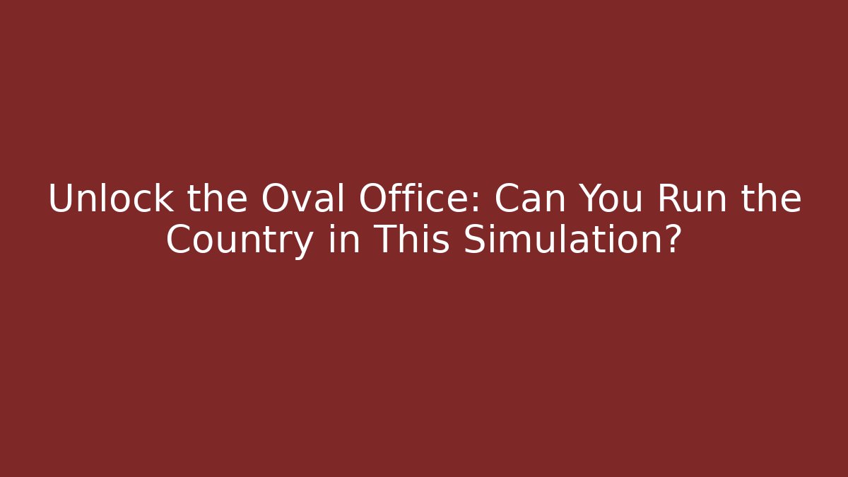 Unlock the Oval Office: Can You Run the Country in This Simulation?