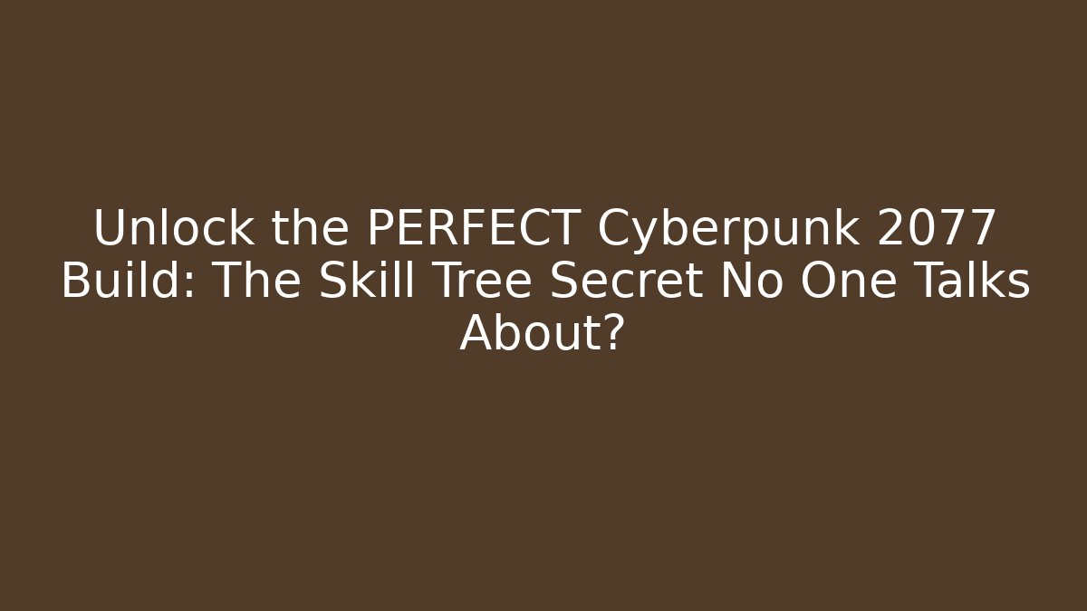 Unlock the PERFECT Cyberpunk 2077 Build: The Skill Tree Secret No One Talks About?
