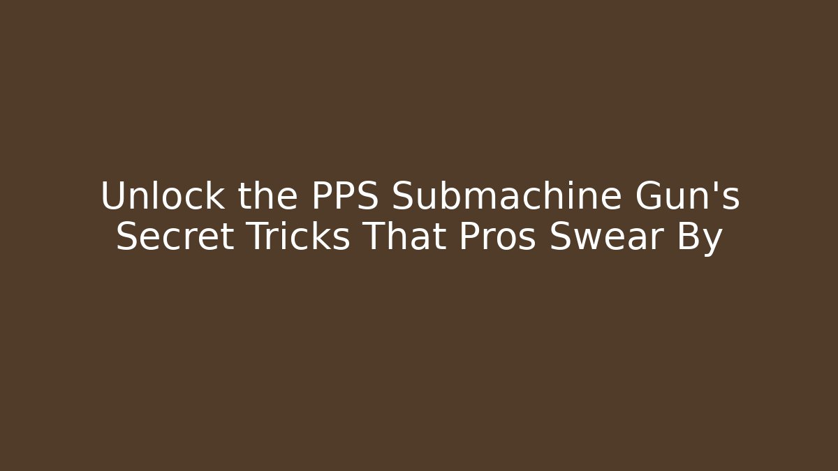 Unlock the PPS Submachine Gun’s Secret Tricks That Pros Swear By
