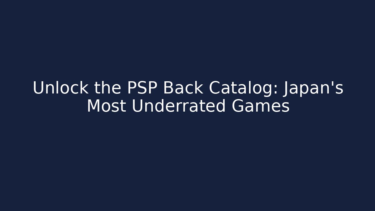 Unlock the PSP Back Catalog: Japan's Most Underrated Games