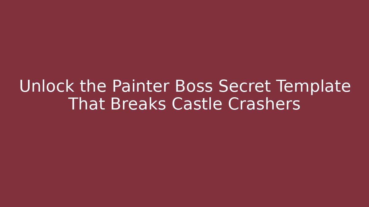 Unlock the Painter Boss Secret Template That Breaks Castle Crashers