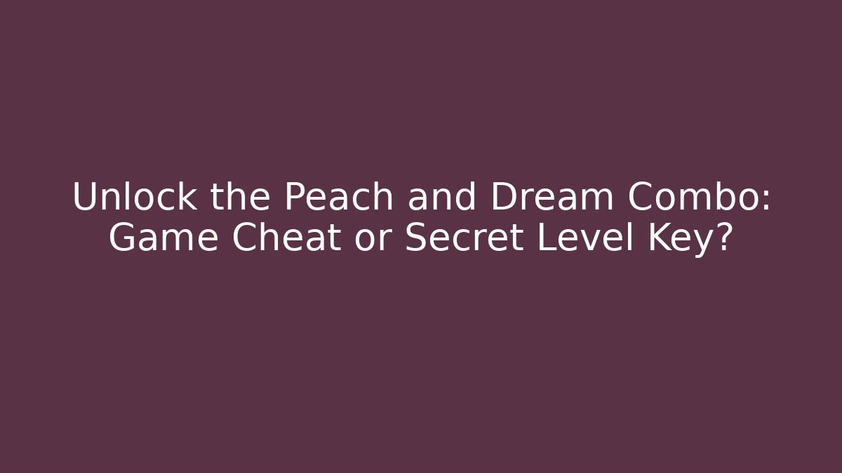 Unlock the Peach and Dream Combo: Game Cheat or Secret Level Key?