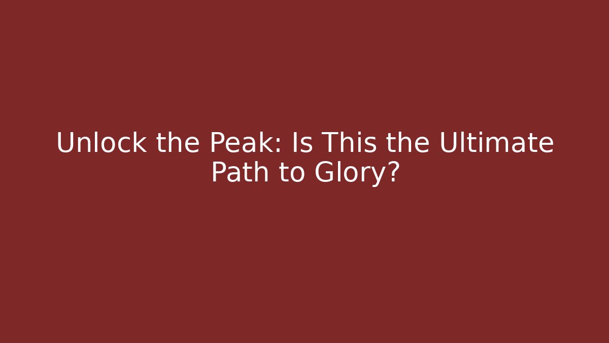 Unlock the Peak: Is This the Ultimate Path to Glory?