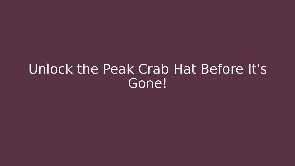 Unlock the Peak Crab Hat Before It's Gone!