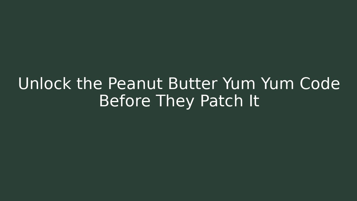 Unlock the Peanut Butter Yum Yum Code Before They Patch It