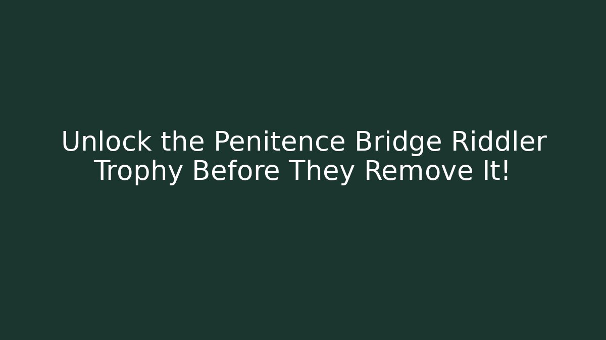 Unlock the Penitence Bridge Riddler Trophy Before They Remove It! - Felix Cat Insurance