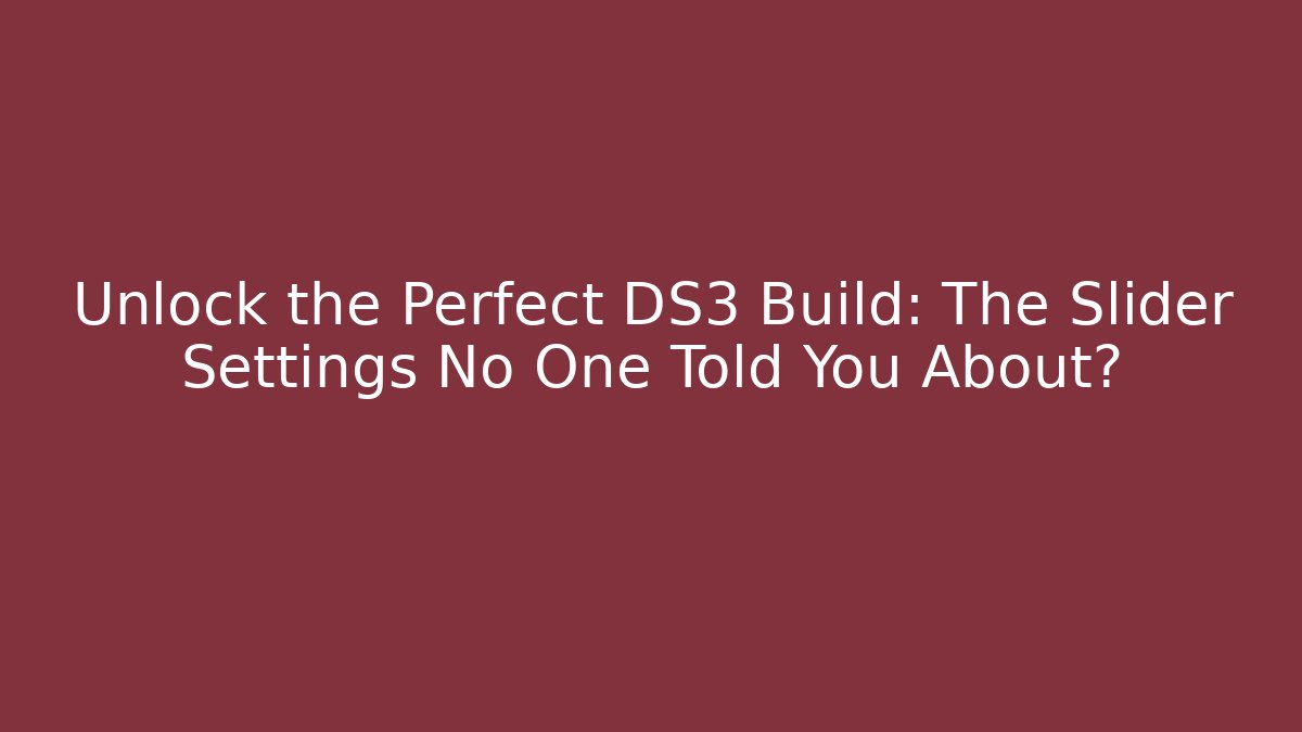 Unlock the Perfect DS3 Build: The Slider Settings No One Told You About?