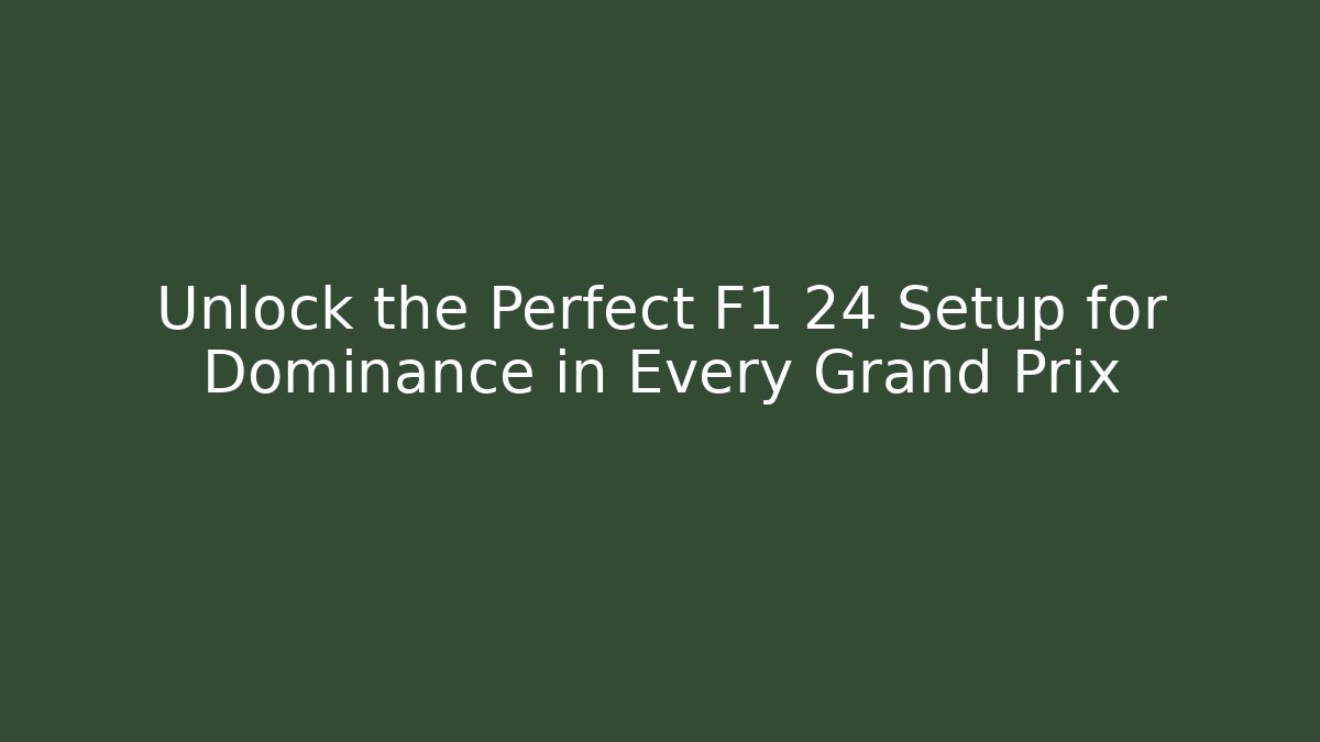 Unlock the Perfect F1 24 Setup for Dominance in Every Grand Prix