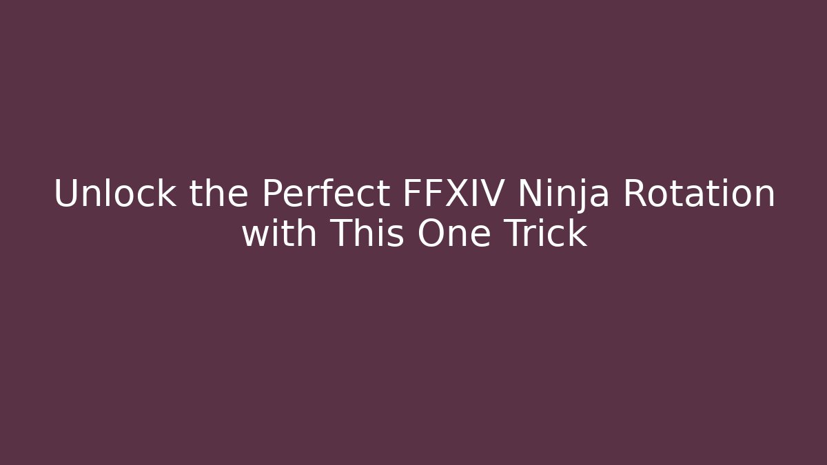 Unlock the Perfect FFXIV Ninja Rotation with This One Trick