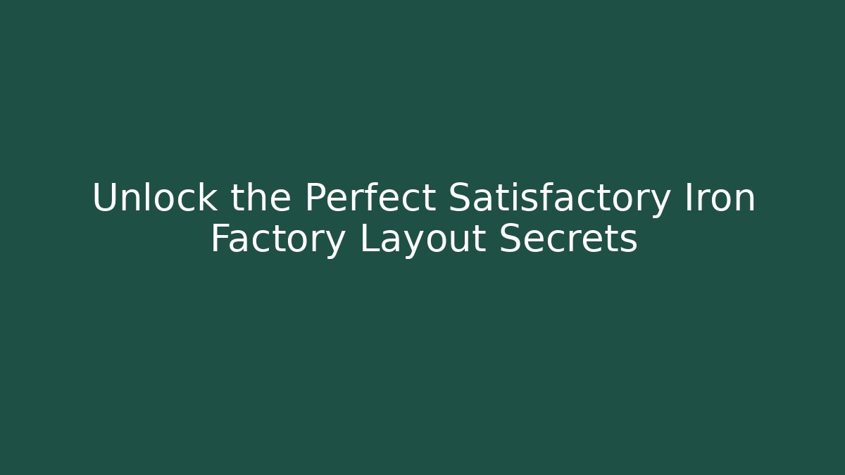 Unlock the Perfect Satisfactory Iron Factory Layout Secrets