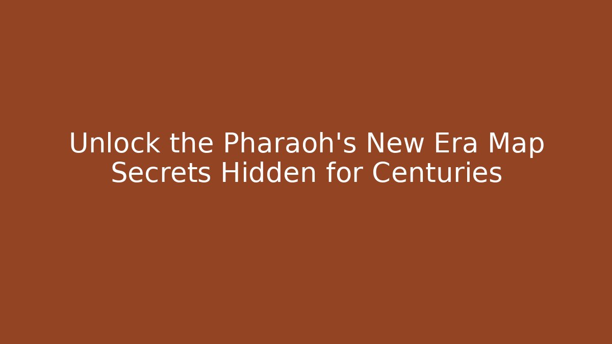 Unlock the Pharaoh's New Era Map Secrets Hidden for Centuries