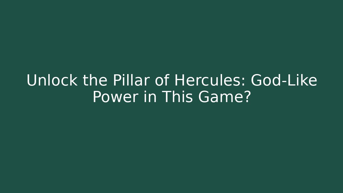 Unlock the Pillar of Hercules: God-Like Power in This Game?