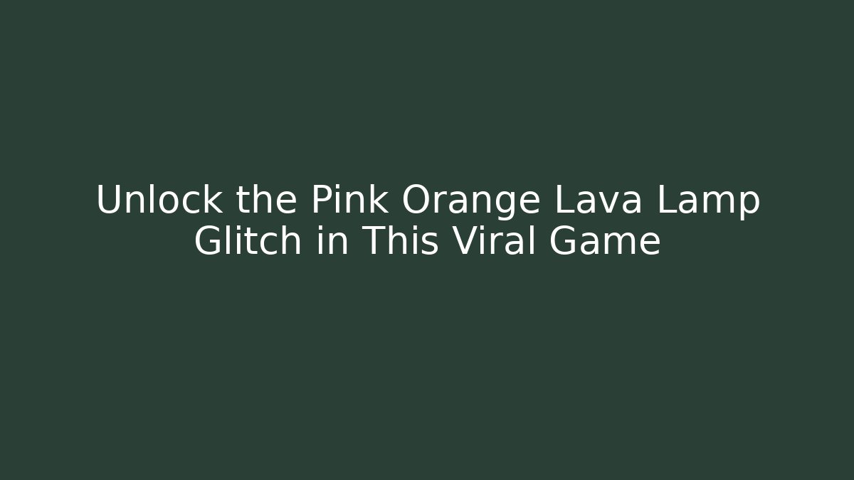 Unlock the Pink Orange Lava Lamp Glitch in This Viral Game